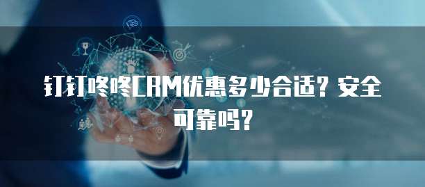 钉钉咚咚CRM优惠多少合适?安全可靠吗?