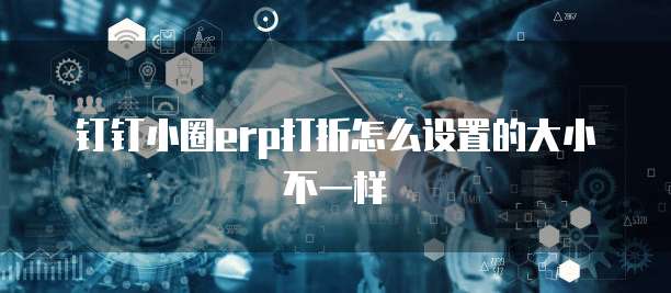 钉钉小圈erp打折怎么设置的大小不一样