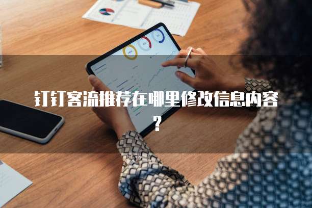 钉钉客流推荐在哪里修改信息内容?