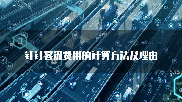 钉钉客流费用的计算方法及理由