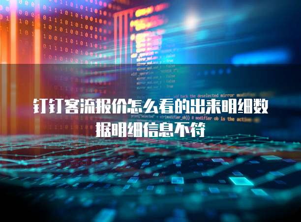 钉钉客流报价怎么看的出来明细数据明细信息不符