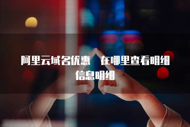 阿里云域名优惠劵在哪里查看明细信息明细