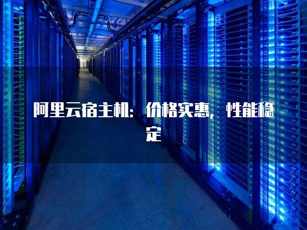 阿里云宿主机:价格实惠,性能稳定