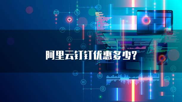 阿里云钉钉优惠多少?