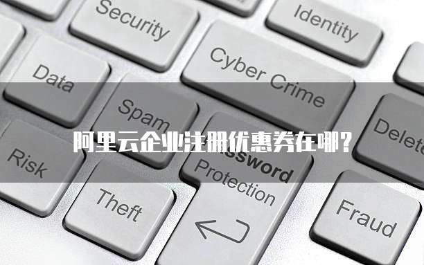 阿里云企业注册优惠券在哪?