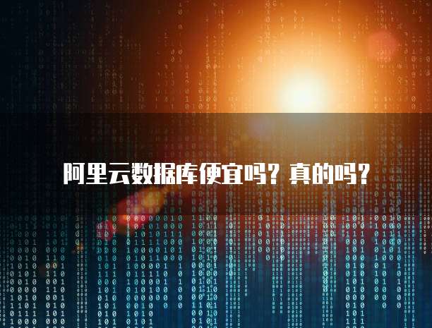阿里云数据库便宜吗？真的吗？