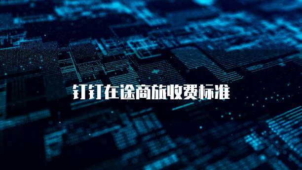 钉钉在途商旅收费标准