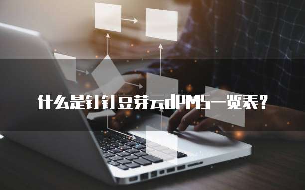 什么是钉钉豆芽云dPMS一览表?