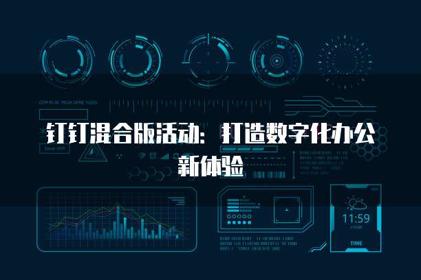 钉钉混合版活动:打造数字化办公新体验