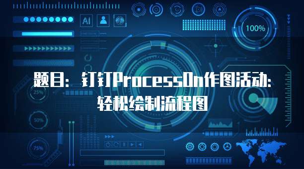题目：钉钉ProcessOn作图活动：轻松绘制流程图