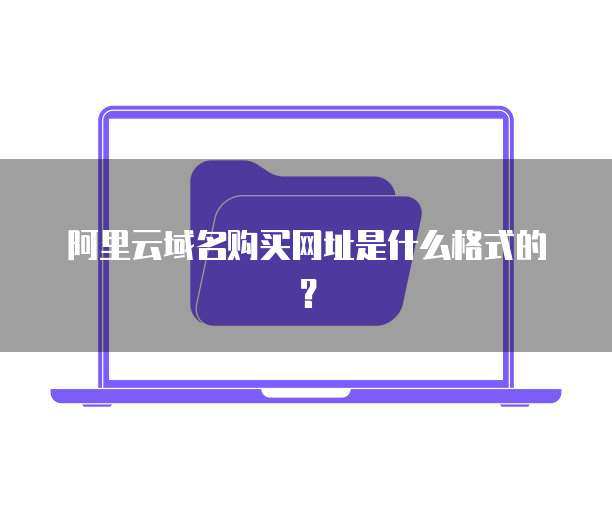 阿里云域名购买网址是什么格式的?