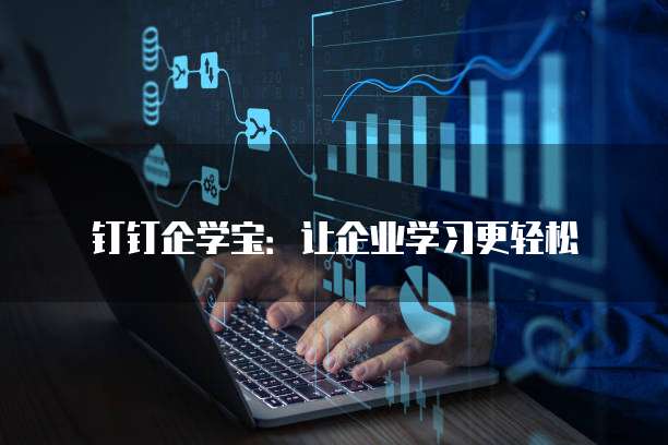 钉钉企学宝:让企业学习更轻松