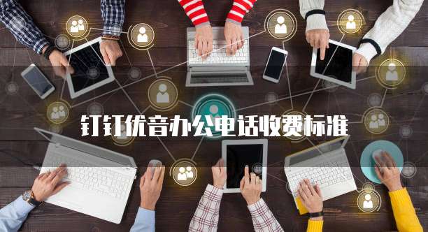钉钉优音办公电话收费标准