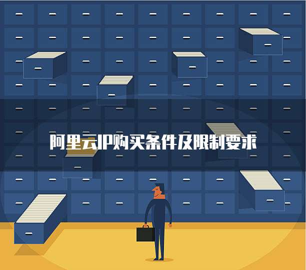 阿里云IP购买条件及限制要求