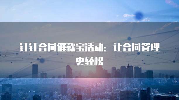 钉钉合同催款宝活动：让合同管理更轻松