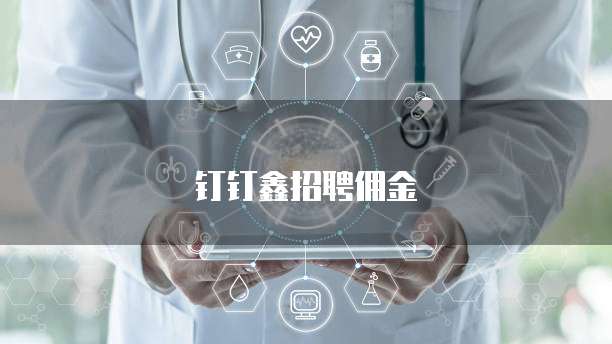 钉钉鑫招聘佣金