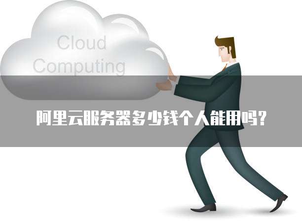 阿里云服务器多少钱个人能用吗?