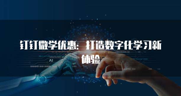钉钉微学优惠:打造数字化学习新体验