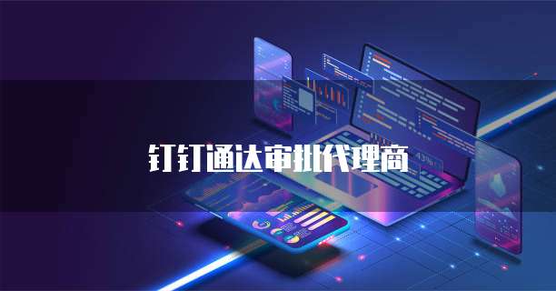 钉钉通达审批代理商