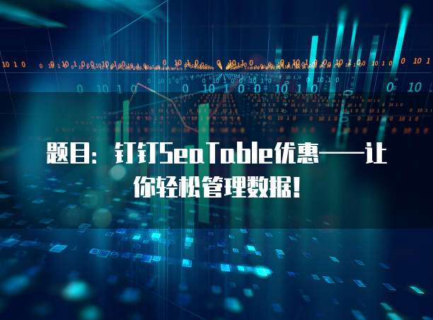 题目:钉钉SeaTable优惠——让你轻松管理数据!