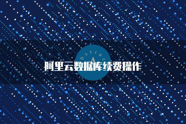 阿里云数据库续费操作