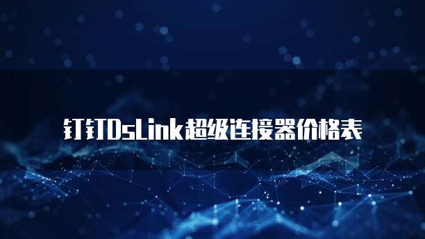钉钉DsLink超级连接器价格表