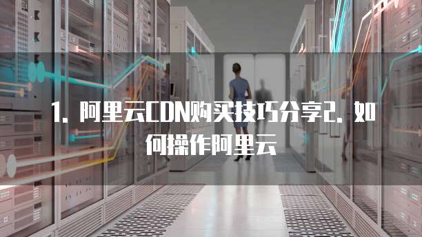 阿里云cdn购买技巧分享在哪里操作