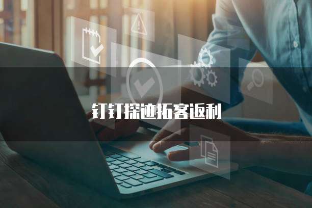 钉钉探迹拓客返利