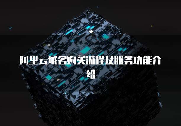 阿里云域名购买流程及服务功能介绍