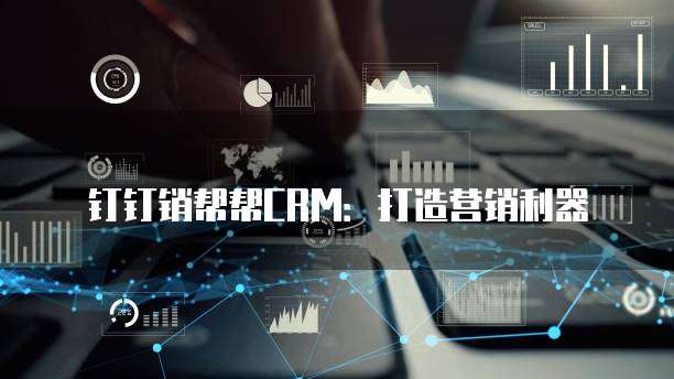 钉钉销帮帮CRM:打造营销利器