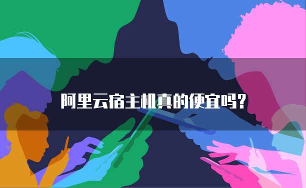 阿里云宿主机真的便宜吗?