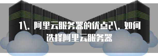 1. 阿里云服务器的优点2. 如何选择阿里云服务器