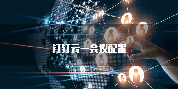 钉钉云一会议配置