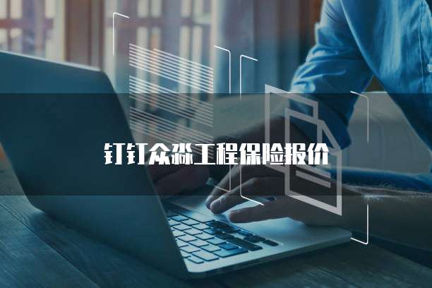 钉钉众淼工程保险报价