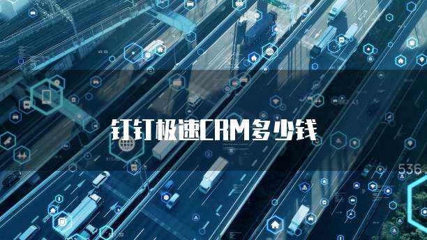 钉钉极速CRM多少钱