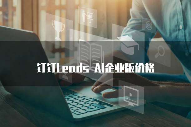 钉钉Leads AI企业版价格