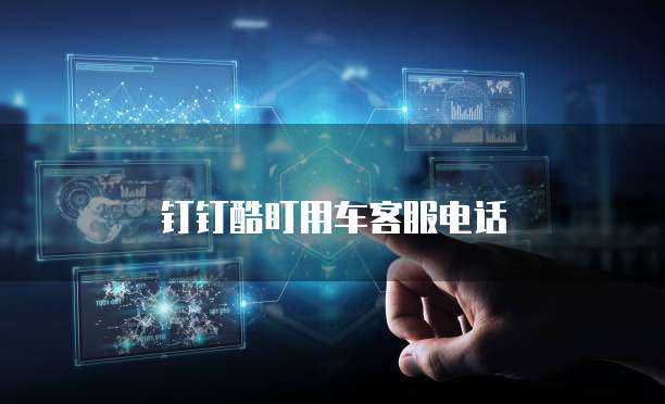 钉钉酷盯用车客服电话