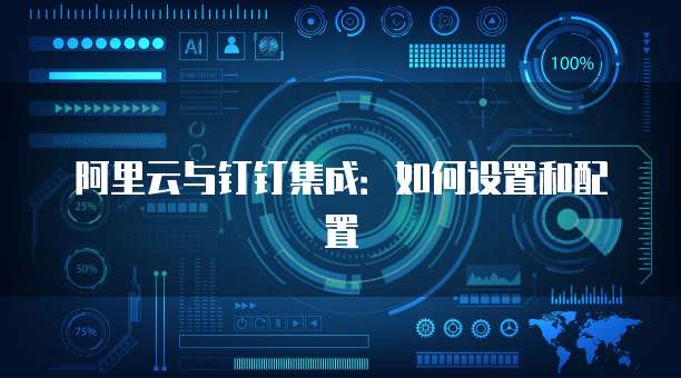 阿里云与钉钉集成:如何设置和配置