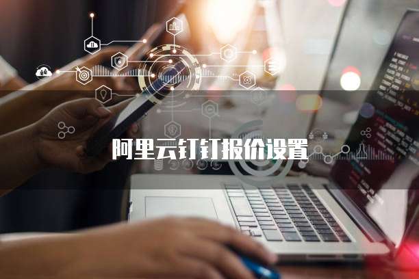 阿里云钉钉报价设置