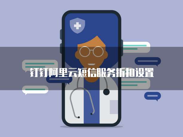 钉钉阿里云短信服务折扣设置
