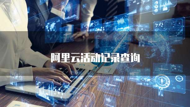 阿里云活动记录查询