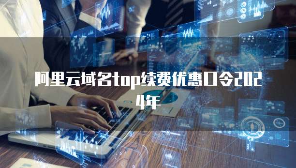 阿里云域名top续费优惠口令2024年
