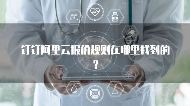 钉钉阿里云报价规则在哪里找到的?