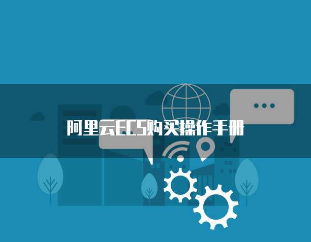 阿里云ECS购买操作手册