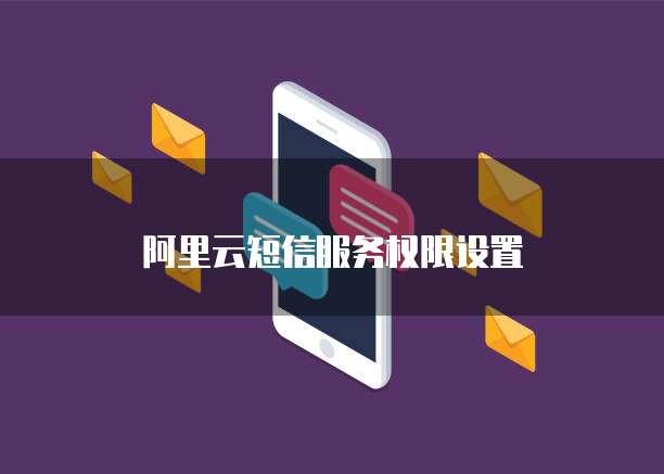 阿里云短信服务权限设置