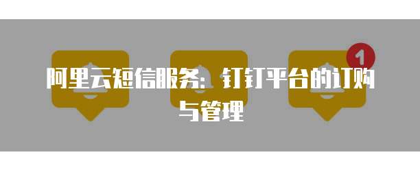 阿里云短信服务：钉钉平台的订购与管理