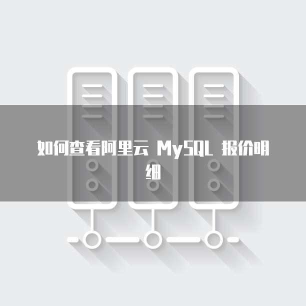 如何查看阿里云 MySQL 报价明细