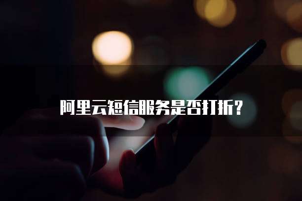 阿里云短信服务是否打折?