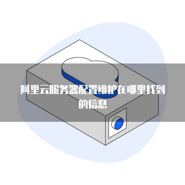 阿里云服务器配置维护在哪里找到的信息