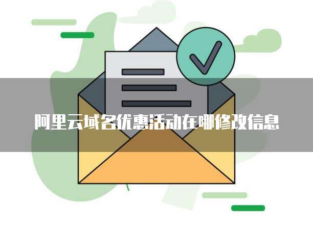 阿里云域名优惠活动在哪修改信息